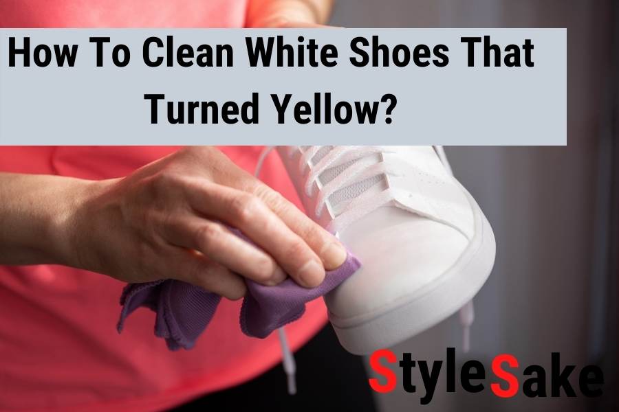 6 Most Easy Ways To Clean White Shoes That Turned Yellow - Style Sake